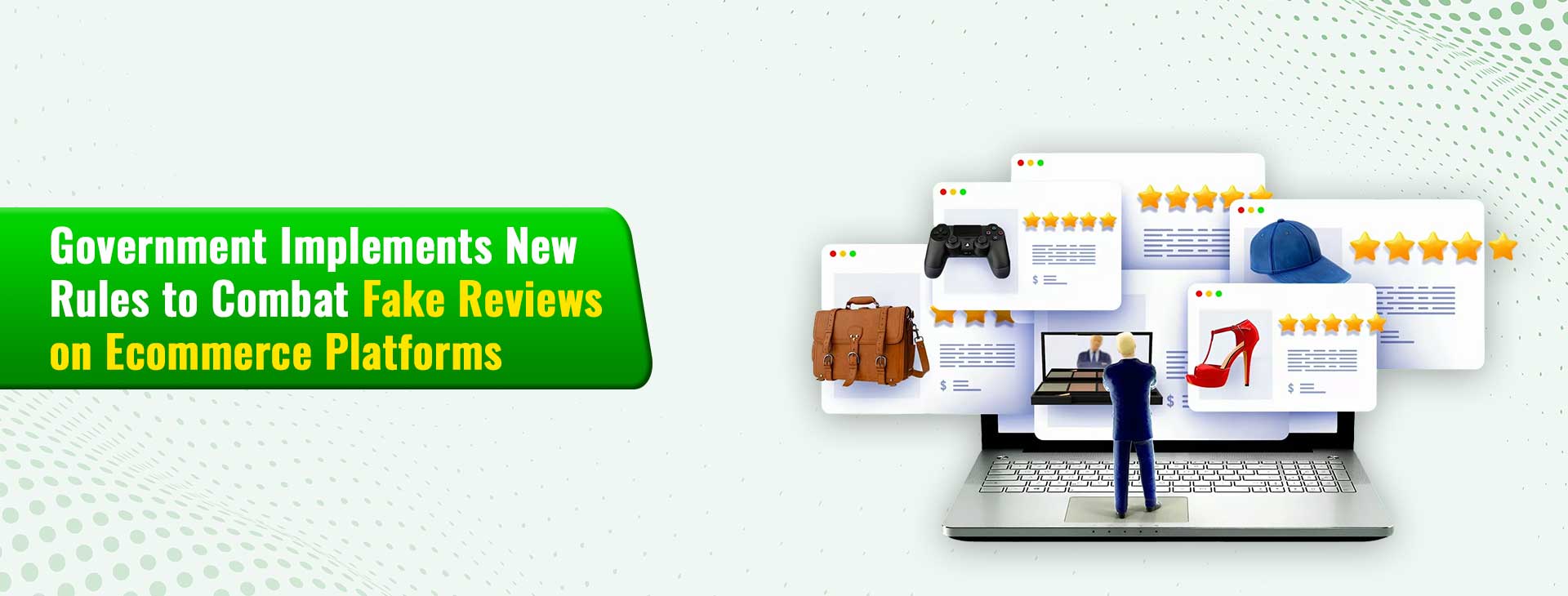 Government Implements New Rules to Combat Fake Reviews on Ecommerce Platforms