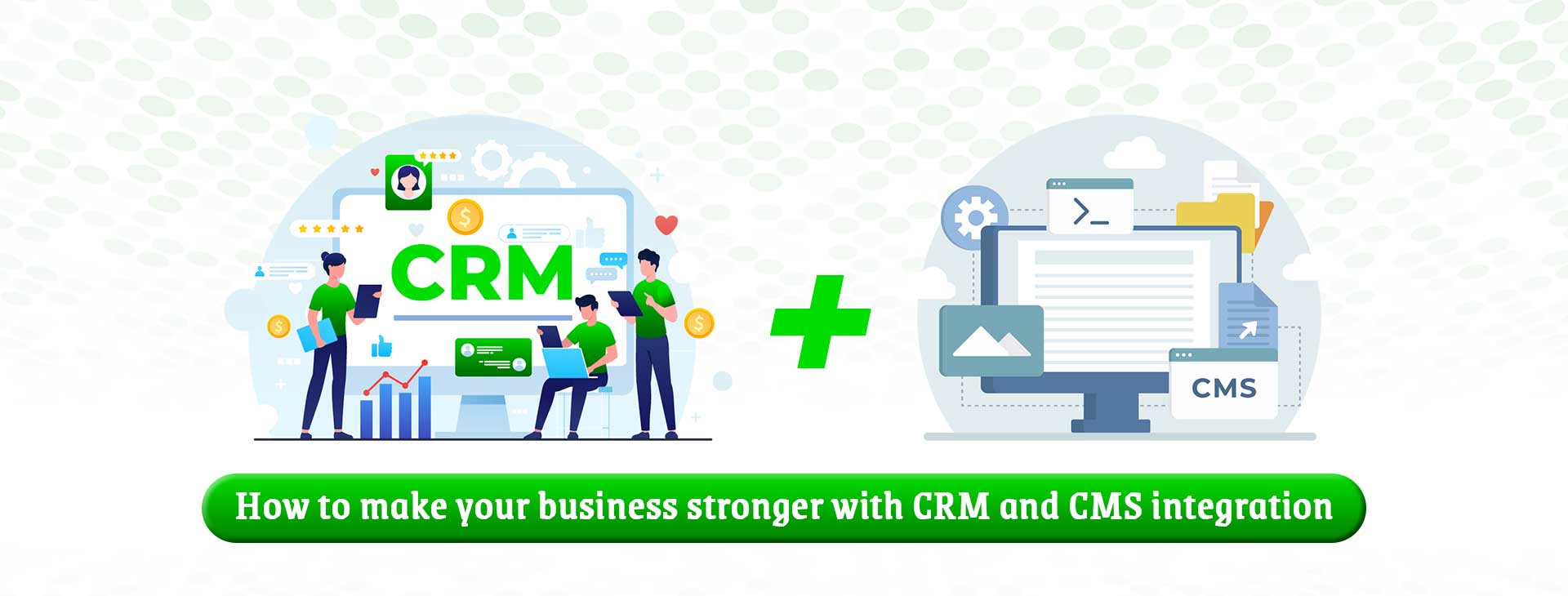 How to Make Your Business Stronger with CRM and CMS Integration